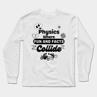 Physics where fun and facts collide | Physics Funny Saying | Educational puns Long Sleeve T-Shirt